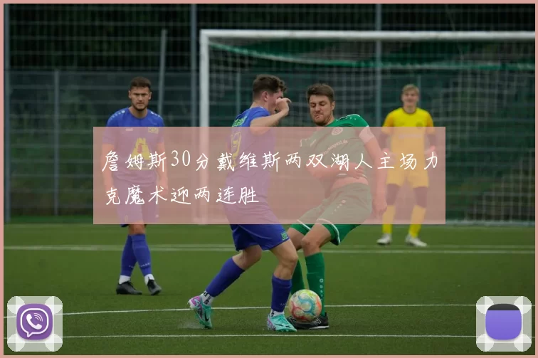 詹姆斯30分戴维斯两双湖人主场力克魔术迎两连胜