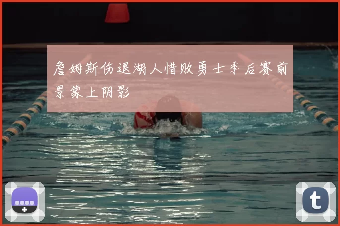 詹姆斯伤退湖人惜败勇士季后赛前景蒙上阴影