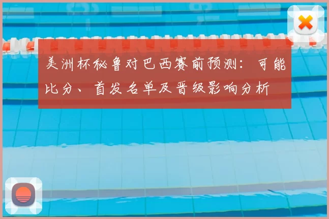 美洲杯秘鲁对巴西赛前预测:可能比分、首发名单及晋级影响分析