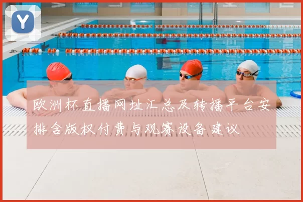 欧洲杯直播网址汇总及转播平台安排含版权付费与观赛设备建议