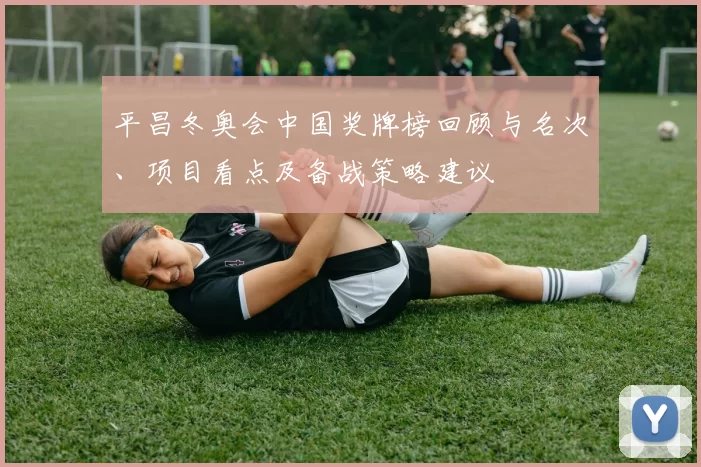 平昌冬奥会中国奖牌榜回顾与名次、项目看点及备战策略建议