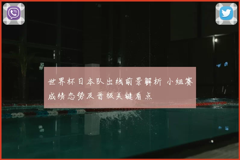 世界杯日本队出线前景解析 小组赛成绩态势及晋级关键看点