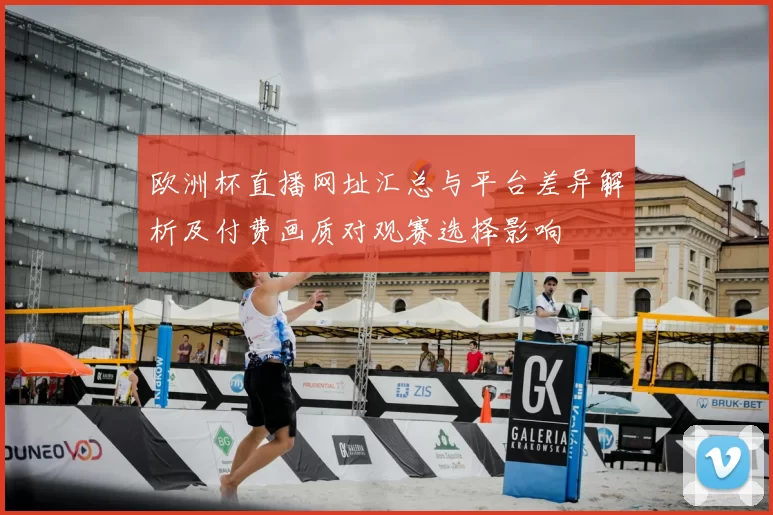 欧洲杯直播网址汇总与平台差异解析及付费画质对观赛选择影响