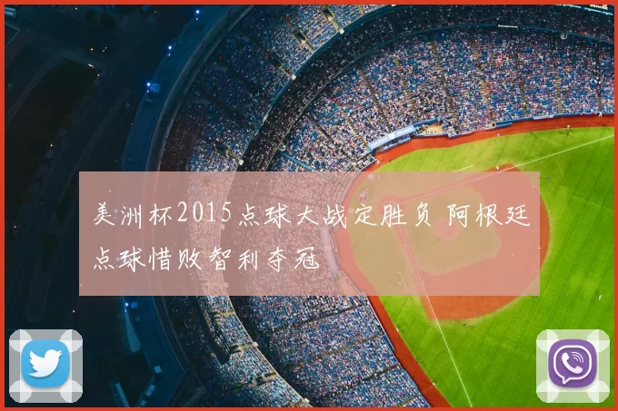 美洲杯2015点球大战定胜负 阿根廷点球惜败智利夺冠